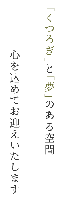 「くつろぎ」と「夢」のある空間  心を込めてお迎えいたします